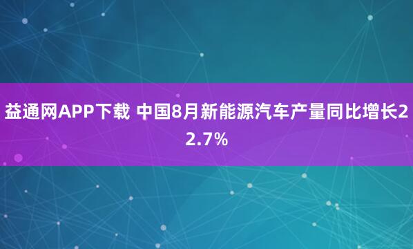 益通网APP下载 中国8月新能源汽车产量同比增长22.7%